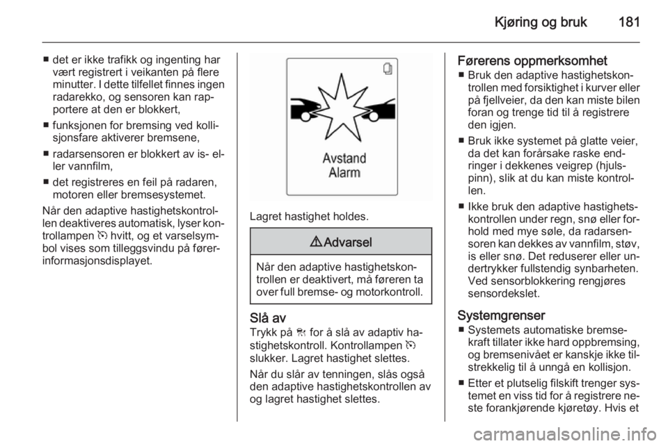 OPEL ASTRA J 2015  Instruksjonsbok Kjøring og bruk181
■ det er ikke trafikk og ingenting harvært registrert i veikanten på flere
minutter. I dette tilfellet finnes ingen radarekko, og sensoren kan rap‐
portere at den er blokkert OPEL ASTRA J 2015  Instruksjonsbok Kjøring og bruk181
■ det er ikke trafikk og ingenting harvært registrert i veikanten på flere
minutter. I dette tilfellet finnes ingen radarekko, og sensoren kan rap‐
portere at den er blokkert