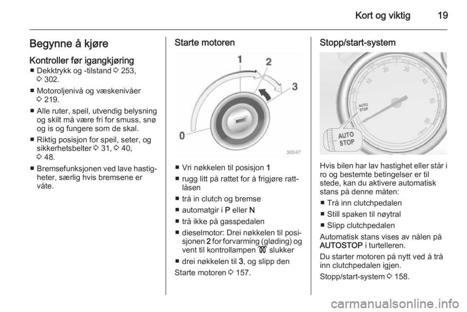 OPEL ASTRA J 2015  Instruksjonsbok Kort og viktig19Begynne å kjøre
Kontroller før igangkjøring ■ Dekktrykk og -tilstand  3 253,
3  302.
■ Motoroljenivå og væskenivåer 3 219.
■ Alle ruter, speil, utvendig belysning
og skilt
