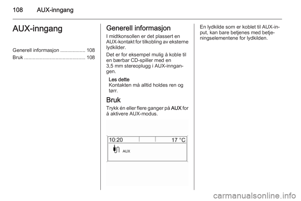 OPEL ASTRA J 2015.5 Brukerhåndbok for infotainmentsystem 108AUX-inngangAUX-inngangGenerell informasjon .................. 108
Bruk ........................................... 108Generell informasjon
I midtkonsollen er det plassert en
AUX-kontakt for tilkobl OPEL ASTRA J 2015.5 Brukerhåndbok for infotainmentsystem 108AUX-inngangAUX-inngangGenerell informasjon .................. 108
Bruk ........................................... 108Generell informasjon
I midtkonsollen er det plassert en
AUX-kontakt for tilkobl