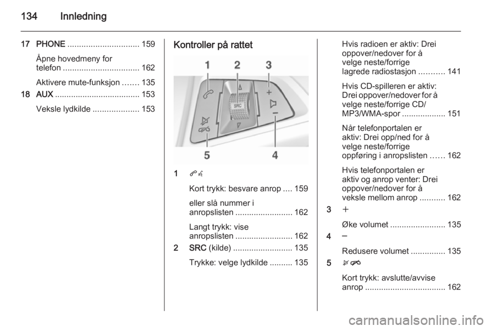 OPEL ASTRA J 2015.5 Brukerhåndbok for infotainmentsystem 134Innledning
17 PHONE............................... 159
Åpne hovedmeny for
telefon ................................. 162
Aktivere mute-funksjon .......135
18 AUX ................................... OPEL ASTRA J 2015.5 Brukerhåndbok for infotainmentsystem 134Innledning
17 PHONE............................... 159
Åpne hovedmeny for
telefon ................................. 162
Aktivere mute-funksjon .......135
18 AUX ...................................