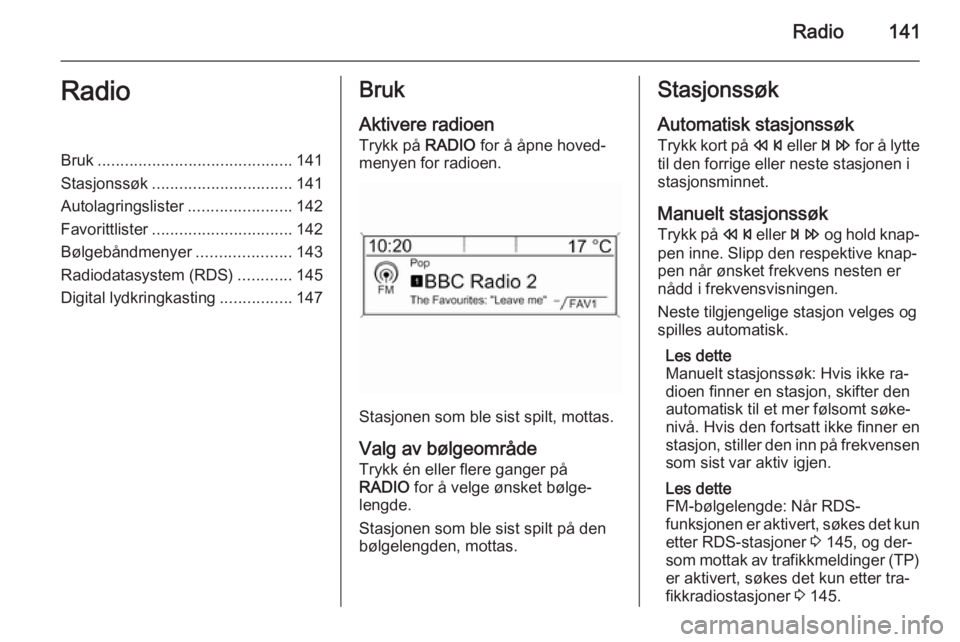 OPEL ASTRA J 2015.5 Brukerhåndbok for infotainmentsystem Radio141RadioBruk........................................... 141
Stasjonssøk ............................... 141
Autolagringslister .......................142
Favorittlister ......................... OPEL ASTRA J 2015.5 Brukerhåndbok for infotainmentsystem Radio141RadioBruk........................................... 141
Stasjonssøk ............................... 141
Autolagringslister .......................142
Favorittlister .........................