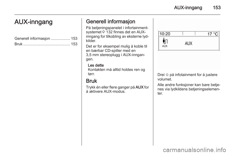 OPEL ASTRA J 2015.5 Brukerhåndbok for infotainmentsystem AUX-inngang153AUX-inngangGenerell informasjon .................. 153
Bruk ........................................... 153Generell informasjon
På betjeningspanelet i infortainment‐
systemet 3 132 f OPEL ASTRA J 2015.5 Brukerhåndbok for infotainmentsystem AUX-inngang153AUX-inngangGenerell informasjon .................. 153
Bruk ........................................... 153Generell informasjon
På betjeningspanelet i infortainment‐
systemet 3 132 f
