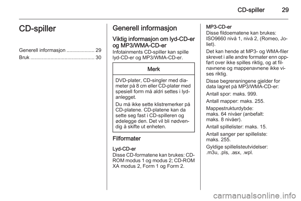 OPEL ASTRA J 2015.5 Brukerhåndbok for infotainmentsystem CD-spiller29CD-spillerGenerell informasjon .................... 29
Bruk ............................................. 30Generell informasjon
Viktig informasjon om lyd-CD-er
og MP3/WMA-CD-er
Infotainme OPEL ASTRA J 2015.5 Brukerhåndbok for infotainmentsystem CD-spiller29CD-spillerGenerell informasjon .................... 29
Bruk ............................................. 30Generell informasjon
Viktig informasjon om lyd-CD-er
og MP3/WMA-CD-er
Infotainme