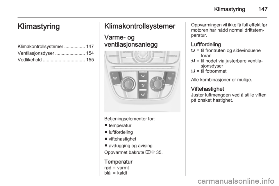 OPEL ASTRA J 2015.5 Instruksjonsbok Klimastyring147KlimastyringKlimakontrollsystemer ................ 147
Ventilasjonsdyser ....................... 154
Vedlikehold ................................ 155Klimakontrollsystemer
Varme- og
vent OPEL ASTRA J 2015.5 Instruksjonsbok Klimastyring147KlimastyringKlimakontrollsystemer ................ 147
Ventilasjonsdyser ....................... 154
Vedlikehold ................................ 155Klimakontrollsystemer
Varme- og
vent