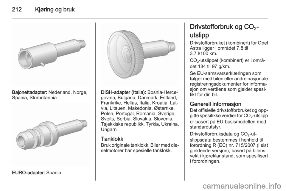 OPEL ASTRA J 2015.5  Instruksjonsbok 212Kjøring og bruk
Bajonettadapter: Nederland, Norge,
Spania, Storbritannia
EURO-adapter:  Spania
DISH-adapter (Italia):  Bosnia-Herce‐
govina, Bulgaria, Danmark, Estland,
Frankrike, Hellas, Italia