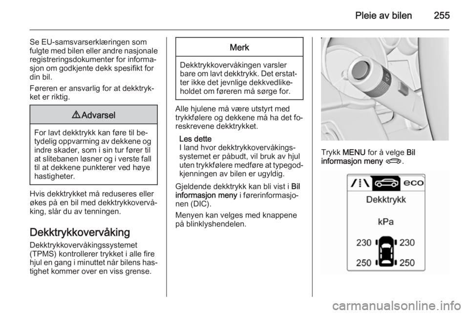 OPEL ASTRA J 2015.5  Instruksjonsbok Pleie av bilen255
Se EU-samsvarserklæringen som
fulgte med bilen eller andre nasjonale
registreringsdokumenter for informa‐
sjon om godkjente dekk spesifikt for
din bil.
Føreren er ansvarlig for a