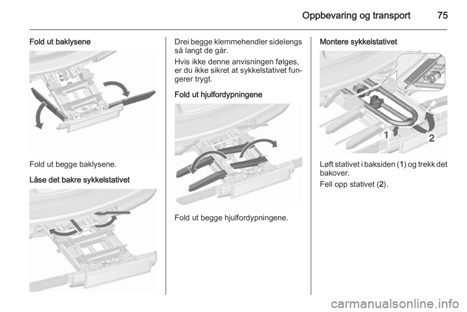 OPEL ASTRA J 2015.5 Instruksjonsbok Oppbevaring og transport75
Fold ut baklysene
Fold ut begge baklysene.
Låse det bakre sykkelstativet
Drei begge klemmehendler sidelengs
så langt de går.
Hvis ikke denne anvisningen følges,
er du ik OPEL ASTRA J 2015.5 Instruksjonsbok Oppbevaring og transport75
Fold ut baklysene
Fold ut begge baklysene.
Låse det bakre sykkelstativet
Drei begge klemmehendler sidelengs
så langt de går.
Hvis ikke denne anvisningen følges,
er du ik