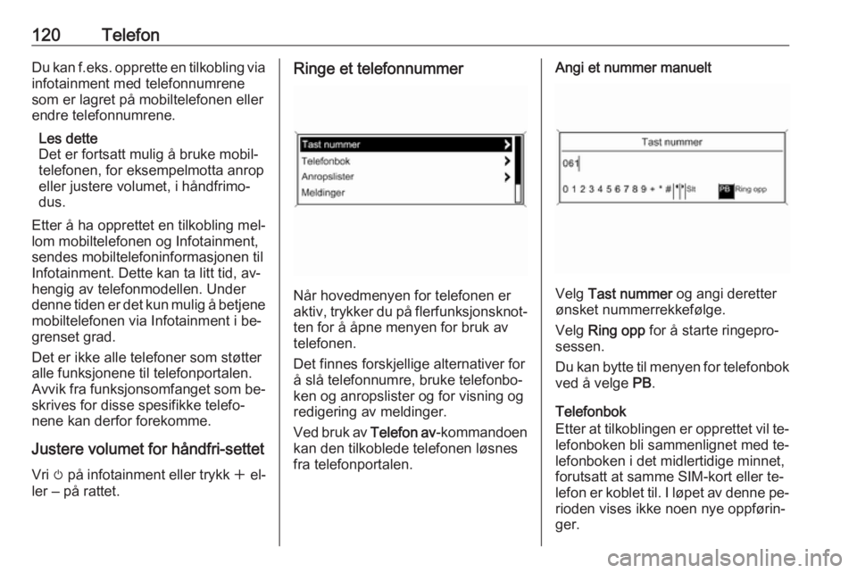 OPEL ASTRA J 2016  Brukerhåndbok for infotainmentsystem 120TelefonDu kan f.eks. opprette en tilkobling via
infotainment med telefonnumrene
som er lagret på mobiltelefonen eller
endre telefonnumrene.
Les dette
Det er fortsatt mulig å bruke mobil‐ telefo