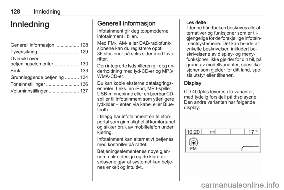 OPEL ASTRA J 2016 Brukerhåndbok for infotainmentsystem 128InnledningInnledningGenerell informasjon .................. 128
Tyverisikring ............................... 129
Oversikt over
betjeningselementer ..................130
Bruk ...................... OPEL ASTRA J 2016 Brukerhåndbok for infotainmentsystem 128InnledningInnledningGenerell informasjon .................. 128
Tyverisikring ............................... 129
Oversikt over
betjeningselementer ..................130
Bruk ......................