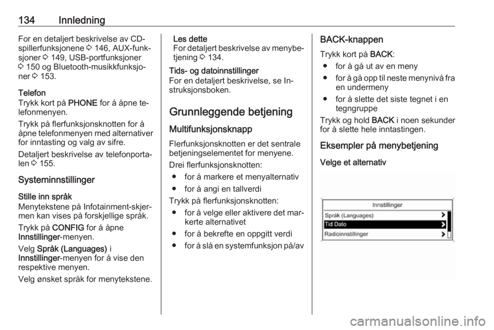 OPEL ASTRA J 2016 Brukerhåndbok for infotainmentsystem 134InnledningFor en detaljert beskrivelse av CD-spillerfunksjonene 3 146, AUX-funk‐
sjoner 3 149, USB-portfunksjoner
3 150 og Bluetooth-musikkfunksjo‐
ner 3 153.
Telefon
Trykk kort på PHONE OPEL ASTRA J 2016 Brukerhåndbok for infotainmentsystem 134InnledningFor en detaljert beskrivelse av CD-spillerfunksjonene 3 146, AUX-funk‐
sjoner 3 149, USB-portfunksjoner
3 150 og Bluetooth-musikkfunksjo‐
ner 3 153.
Telefon
Trykk kort på PHONE