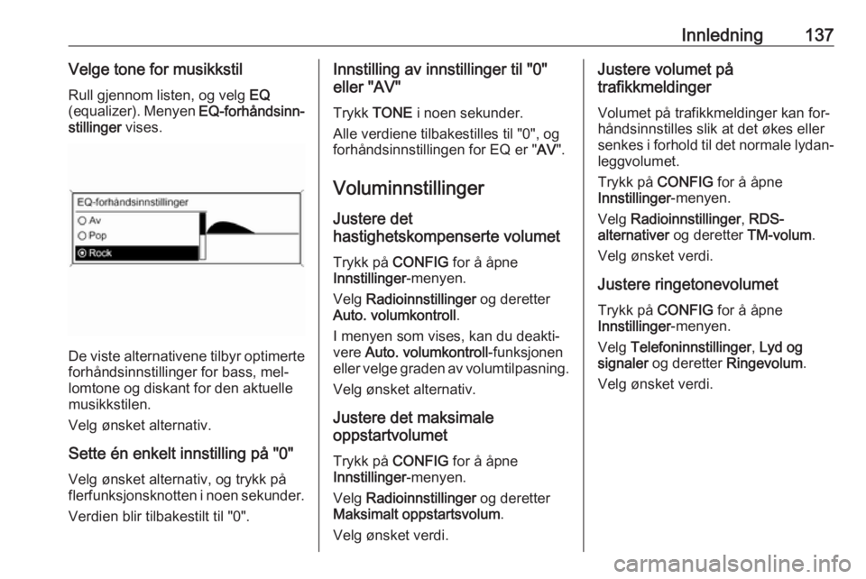 OPEL ASTRA J 2016 Brukerhåndbok for infotainmentsystem Innledning137Velge tone for musikkstilRull gjennom listen, og velg EQ
(equalizer). Menyen EQ-forhåndsinn‐
stillinger vises.
De viste alternativene tilbyr optimerte
forhåndsinnstillinger for bas OPEL ASTRA J 2016 Brukerhåndbok for infotainmentsystem Innledning137Velge tone for musikkstilRull gjennom listen, og velg EQ
(equalizer). Menyen EQ-forhåndsinn‐
stillinger vises.
De viste alternativene tilbyr optimerte
forhåndsinnstillinger for bas