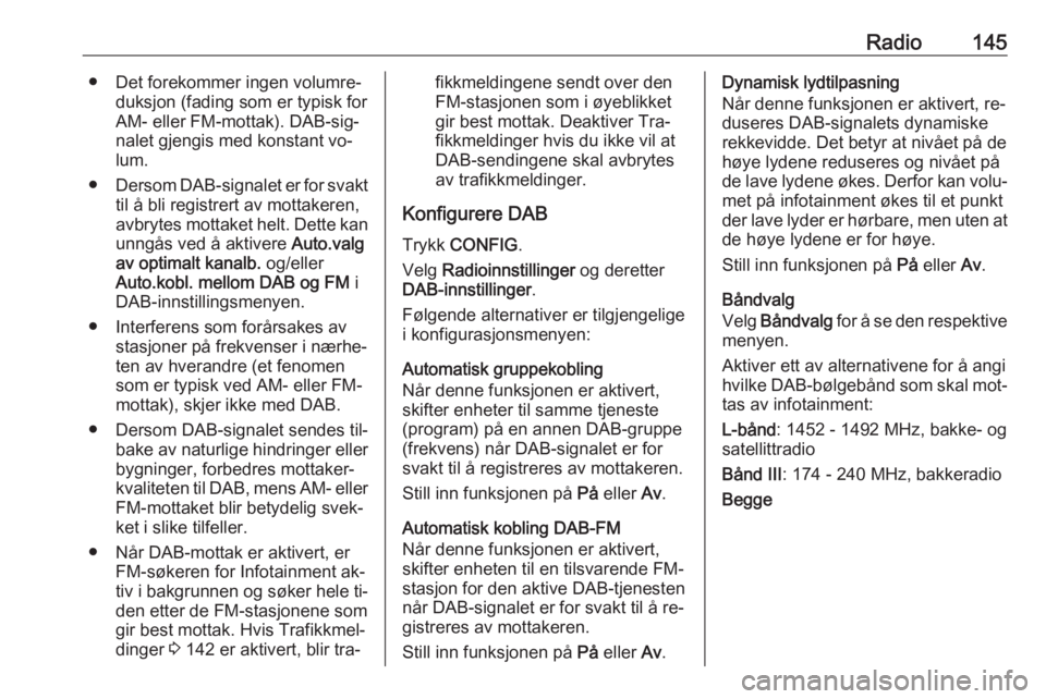 OPEL ASTRA J 2016 Brukerhåndbok for infotainmentsystem Radio145● Det forekommer ingen volumre‐duksjon (fading som er typisk forAM- eller FM-mottak). DAB-sig‐
nalet gjengis med konstant vo‐
lum.
● Dersom DAB-signalet er for svakt
til å bli regis OPEL ASTRA J 2016 Brukerhåndbok for infotainmentsystem Radio145● Det forekommer ingen volumre‐duksjon (fading som er typisk forAM- eller FM-mottak). DAB-sig‐
nalet gjengis med konstant vo‐
lum.
● Dersom DAB-signalet er for svakt
til å bli regis
