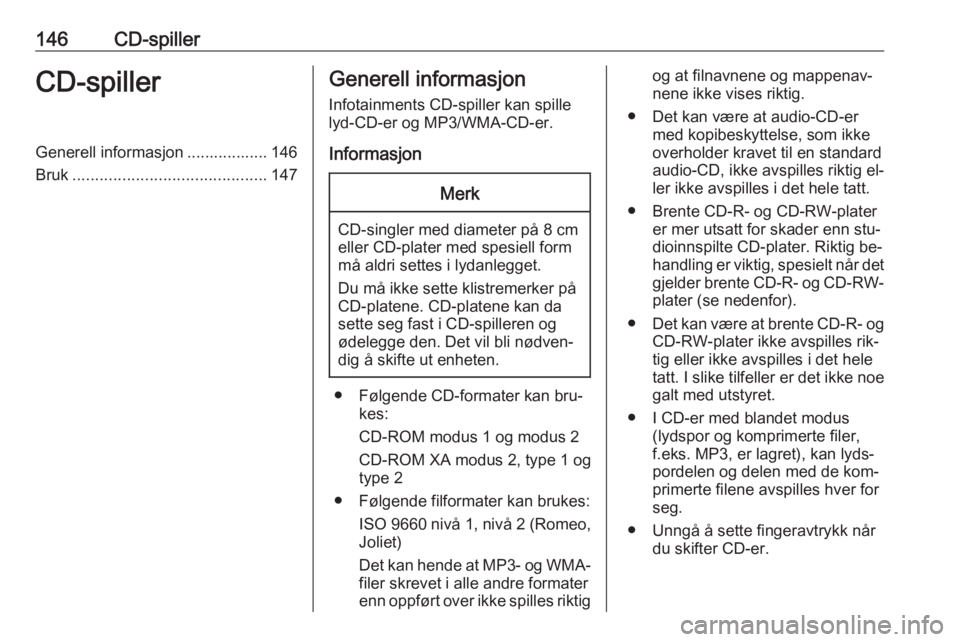 OPEL ASTRA J 2016 Brukerhåndbok for infotainmentsystem 146CD-spillerCD-spillerGenerell informasjon .................. 146
Bruk ........................................... 147Generell informasjon
Infotainments CD-spiller kan spille
lyd-CD-er og MP3/WMA-CD- OPEL ASTRA J 2016 Brukerhåndbok for infotainmentsystem 146CD-spillerCD-spillerGenerell informasjon .................. 146
Bruk ........................................... 147Generell informasjon
Infotainments CD-spiller kan spille
lyd-CD-er og MP3/WMA-CD-