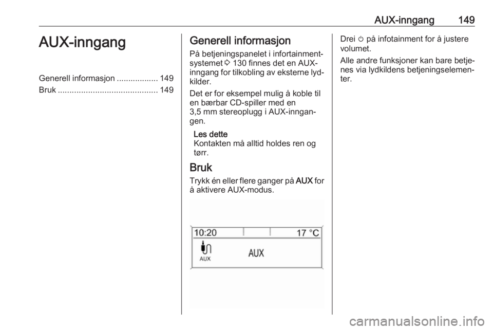 OPEL ASTRA J 2016 Brukerhåndbok for infotainmentsystem AUX-inngang149AUX-inngangGenerell informasjon .................. 149
Bruk ........................................... 149Generell informasjon
På betjeningspanelet i infortainment‐
systemet 3 130 f OPEL ASTRA J 2016 Brukerhåndbok for infotainmentsystem AUX-inngang149AUX-inngangGenerell informasjon .................. 149
Bruk ........................................... 149Generell informasjon
På betjeningspanelet i infortainment‐
systemet 3 130 f