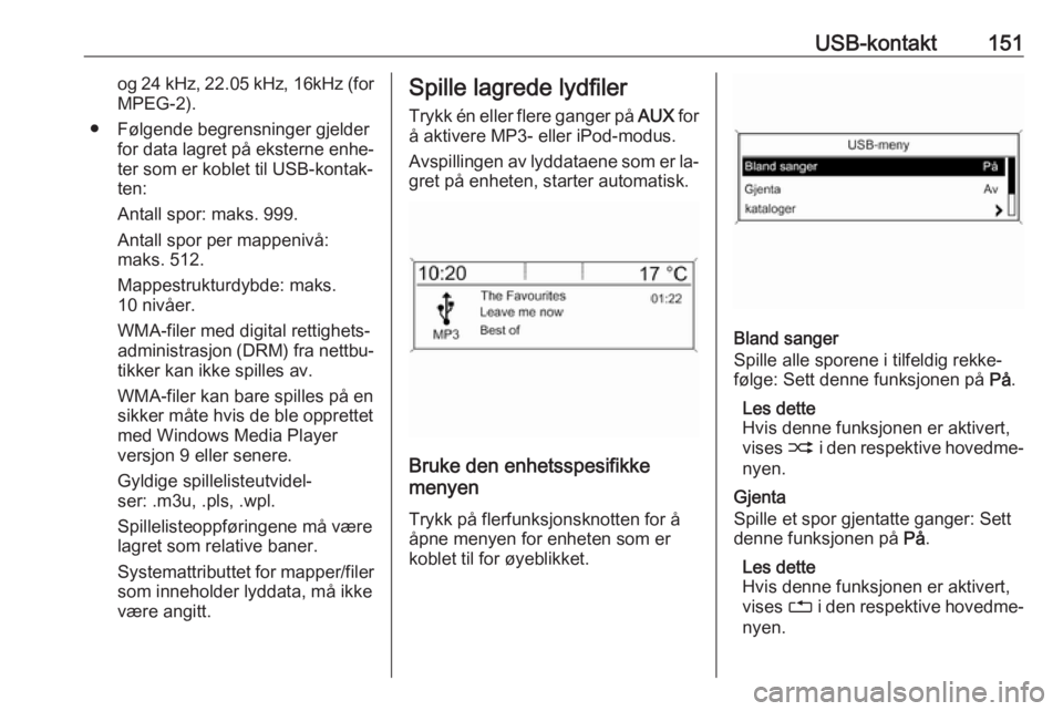 OPEL ASTRA J 2016 Brukerhåndbok for infotainmentsystem USB-kontakt151og 24 kHz, 22.05 kHz, 16kHz (for
MPEG-2).
● Følgende begrensninger gjelder for data lagret på eksterne enhe‐
ter som er koblet til USB-kontak‐
ten:
Antall spor: maks. 999.
Antall OPEL ASTRA J 2016 Brukerhåndbok for infotainmentsystem USB-kontakt151og 24 kHz, 22.05 kHz, 16kHz (for
MPEG-2).
● Følgende begrensninger gjelder for data lagret på eksterne enhe‐
ter som er koblet til USB-kontak‐
ten:
Antall spor: maks. 999.
Antall