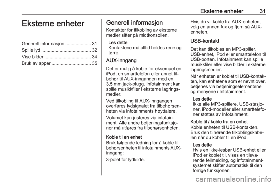 OPEL ASTRA J 2016 Brukerhåndbok for infotainmentsystem Eksterne enheter31Eksterne enheterGenerell informasjon .................... 31
Spille lyd ...................................... 32
Vise bilder .................................... 34
Bruk av apper .. OPEL ASTRA J 2016 Brukerhåndbok for infotainmentsystem Eksterne enheter31Eksterne enheterGenerell informasjon .................... 31
Spille lyd ...................................... 32
Vise bilder .................................... 34
Bruk av apper ..
