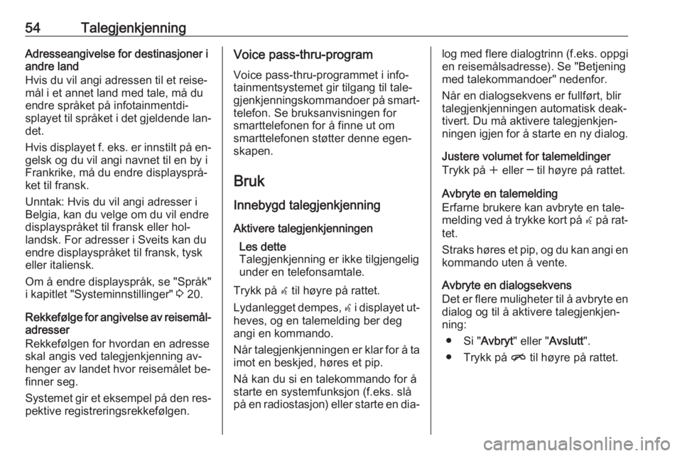 OPEL ASTRA J 2016  Brukerhåndbok for infotainmentsystem 54TalegjenkjenningAdresseangivelse for destinasjoner i
andre land
Hvis du vil angi adressen til et reise‐ mål i et annet land med tale, må du
endre språket på infotainmentdi‐
splayet til språ