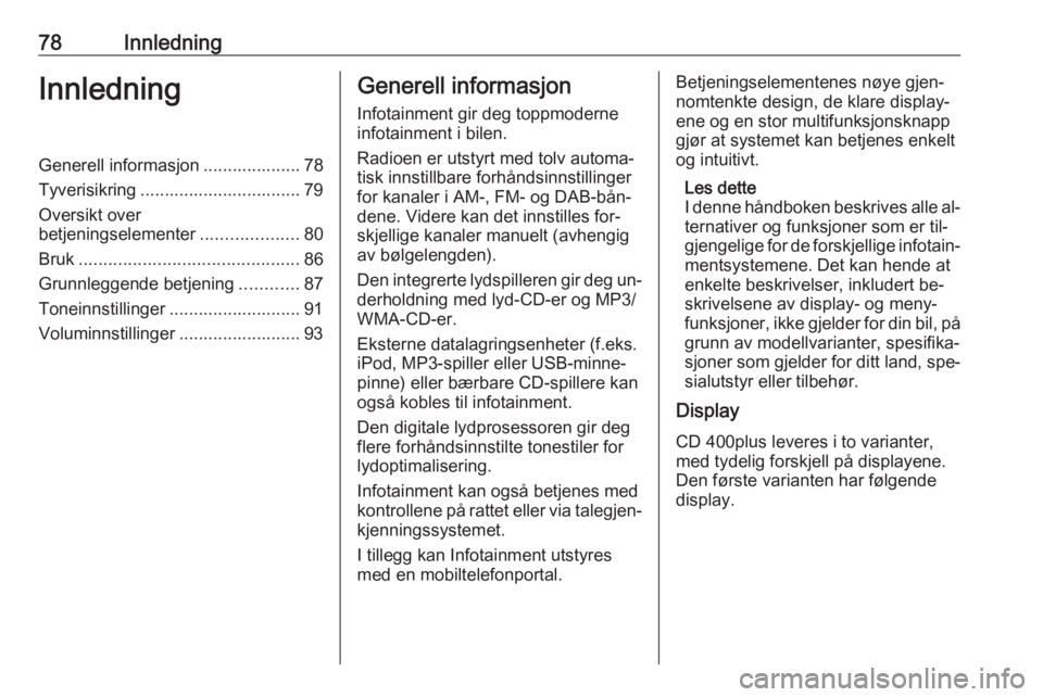 OPEL ASTRA J 2016 Brukerhåndbok for infotainmentsystem 78InnledningInnledningGenerell informasjon .................... 78Tyverisikring ................................. 79
Oversikt over
betjeningselementer ....................80
Bruk ..................... OPEL ASTRA J 2016 Brukerhåndbok for infotainmentsystem 78InnledningInnledningGenerell informasjon .................... 78Tyverisikring ................................. 79
Oversikt over
betjeningselementer ....................80
Bruk .....................