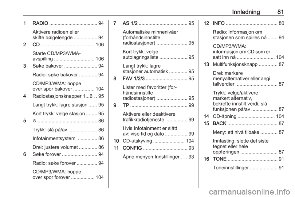 OPEL ASTRA J 2016 Brukerhåndbok for infotainmentsystem Innledning811 RADIO................................... 94
Aktivere radioen eller
skifte bølgelengde .................94
2 CD ....................................... 106
Starte CD/MP3/WMA-
avspilling OPEL ASTRA J 2016 Brukerhåndbok for infotainmentsystem Innledning811 RADIO................................... 94
Aktivere radioen eller
skifte bølgelengde .................94
2 CD ....................................... 106
Starte CD/MP3/WMA-
avspilling