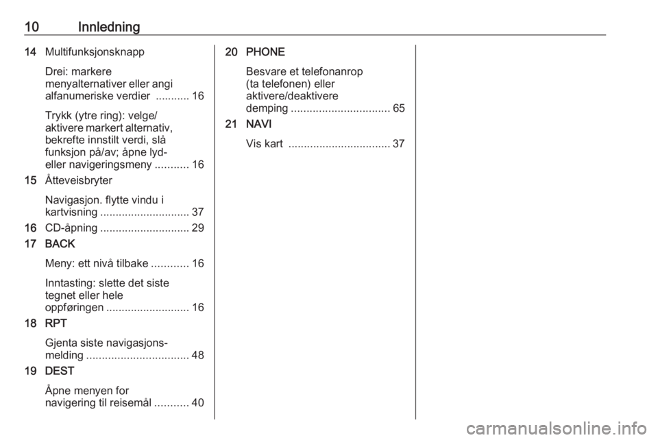 OPEL ASTRA J 2016  Brukerhåndbok for infotainmentsystem 10Innledning14Multifunksjonsknapp
Drei: markere
menyalternativer eller angi alfanumeriske verdier  ........... 16
Trykk (ytre ring): velge/
aktivere markert alternativ,
bekrefte innstilt verdi, slå
f