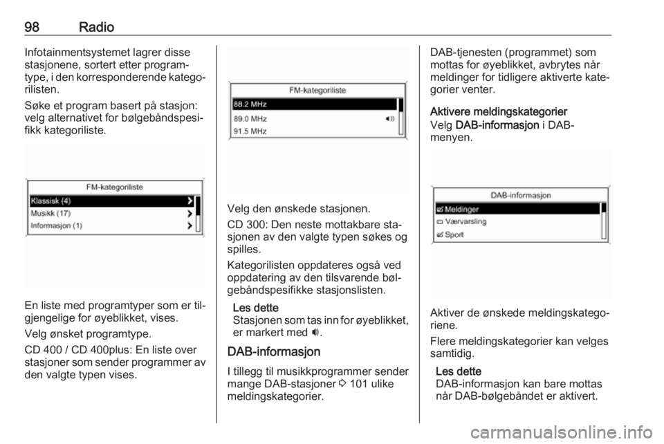 OPEL ASTRA J 2016 Brukerhåndbok for infotainmentsystem 98RadioInfotainmentsystemet lagrer disse
stasjonene, sortert etter program‐
type, i den korresponderende katego‐
rilisten.
Søke et program basert på stasjon:
velg alternativet for bølgebåndspe OPEL ASTRA J 2016 Brukerhåndbok for infotainmentsystem 98RadioInfotainmentsystemet lagrer disse
stasjonene, sortert etter program‐
type, i den korresponderende katego‐
rilisten.
Søke et program basert på stasjon:
velg alternativet for bølgebåndspe