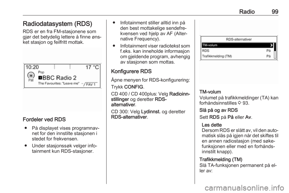 OPEL ASTRA J 2016 Brukerhåndbok for infotainmentsystem Radio99Radiodatasystem (RDS)RDS er en fra FM-stasjonene som
gjør det betydelig lettere å finne øns‐
ket stasjon og feilfritt mottak.
Fordeler ved RDS
● På displayet vises programnav‐ net for OPEL ASTRA J 2016 Brukerhåndbok for infotainmentsystem Radio99Radiodatasystem (RDS)RDS er en fra FM-stasjonene som
gjør det betydelig lettere å finne øns‐
ket stasjon og feilfritt mottak.
Fordeler ved RDS
● På displayet vises programnav‐ net for
