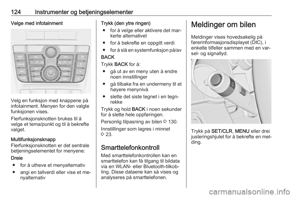 OPEL ASTRA J 2016  Instruksjonsbok 124Instrumenter og betjeningselementerVelge med infotainment
Velg en funksjon med knappene på
infotainment. Menyen for den valgte
funksjonen vises.
Flerfunksjonsknotten brukes til å
velge et tema/pu