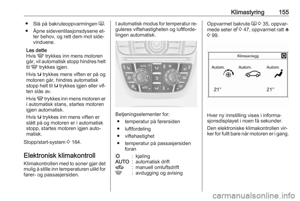OPEL ASTRA J 2016 Instruksjonsbok Klimastyring155●Slå på bakruteoppvarmingen Ü.
● Åpne sideventilasjonsdysene et‐ ter behov, og rett dem mot side‐
vinduene.
Les dette
Hvis V trykkes inn mens motoren
går, vil automatisk OPEL ASTRA J 2016 Instruksjonsbok Klimastyring155●Slå på bakruteoppvarmingen Ü.
● Åpne sideventilasjonsdysene et‐ ter behov, og rett dem mot side‐
vinduene.
Les dette
Hvis V trykkes inn mens motoren
går, vil automatisk