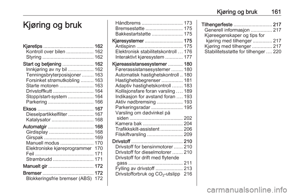 OPEL ASTRA J 2016 Instruksjonsbok Kjøring og bruk161Kjøring og brukKjøretips..................................... 162
Kontroll over bilen ....................162
Styring ..................................... 162
Start og betjening OPEL ASTRA J 2016 Instruksjonsbok Kjøring og bruk161Kjøring og brukKjøretips..................................... 162
Kontroll over bilen ....................162
Styring ..................................... 162
Start og betjening