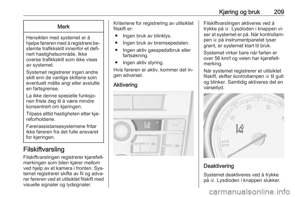 OPEL ASTRA J 2016  Instruksjonsbok Kjøring og bruk209Merk
Hensikten med systemet er å
hjelpe føreren med å registrere be‐ stemte trafikkskilt innenfor et defi‐
nert hastighetsområde. Ikke
overse trafikkskilt som ikke vises
av 
