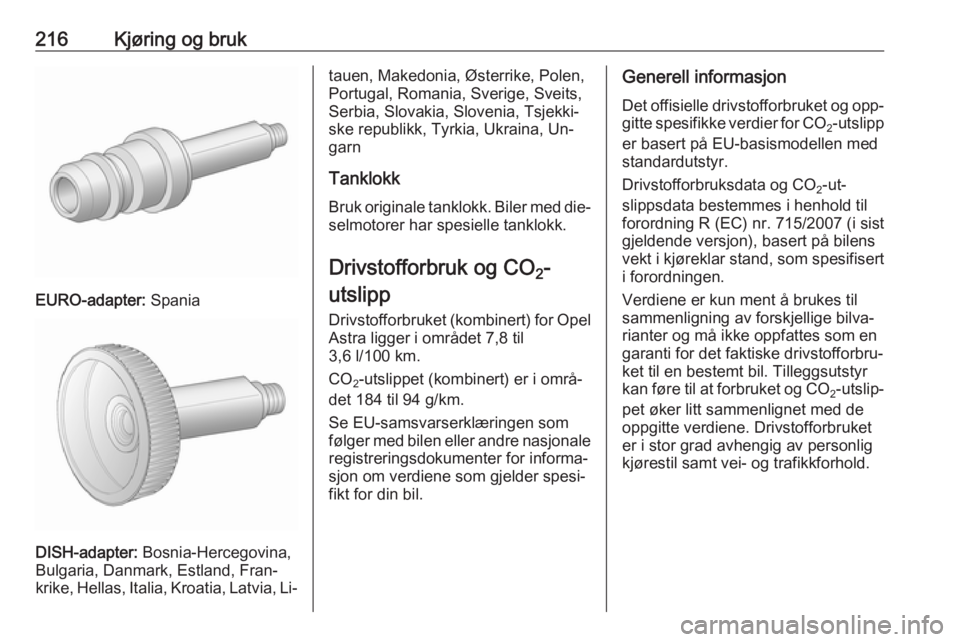 OPEL ASTRA J 2016  Instruksjonsbok 216Kjøring og bruk
EURO-adapter: Spania
DISH-adapter: Bosnia-Hercegovina,
Bulgaria, Danmark, Estland, Fran‐ krike, Hellas, Italia, Kroatia, Latvia, Li‐
tauen, Makedonia, Østerrike, Polen,
Portug