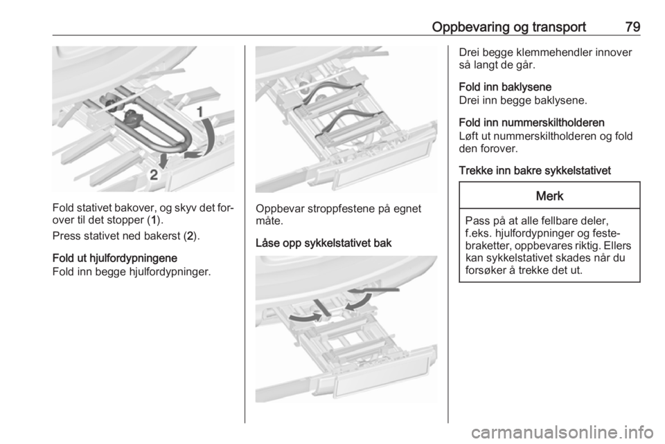 OPEL ASTRA J 2016  Instruksjonsbok Oppbevaring og transport79
Fold stativet bakover, og skyv det for‐
over til det stopper ( 1).
Press stativet ned bakerst ( 2).
Fold ut hjulfordypningene
Fold inn begge hjulfordypninger.Oppbevar stro