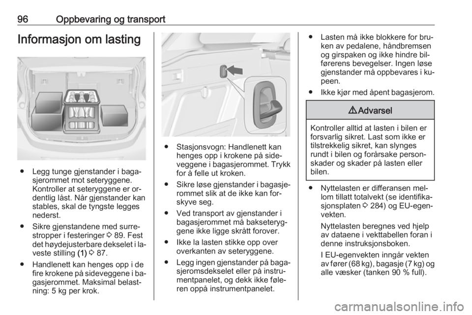 OPEL ASTRA J 2016  Instruksjonsbok 96Oppbevaring og transportInformasjon om lasting
● Legg tunge gjenstander i baga‐sjerommet mot seteryggene.
Kontroller at seteryggene er or‐
dentlig låst. Når gjenstander kan
stables, skal de 