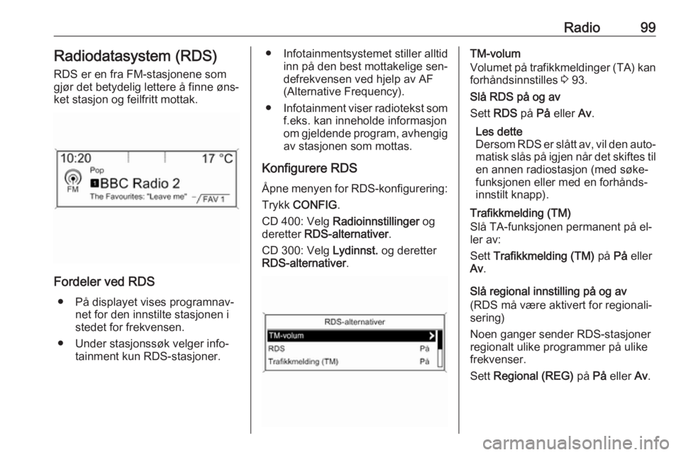 OPEL ASTRA J 2016.5 Brukerhåndbok for infotainmentsystem Radio99Radiodatasystem (RDS)RDS er en fra FM-stasjonene som
gjør det betydelig lettere å finne øns‐
ket stasjon og feilfritt mottak.
Fordeler ved RDS
● På displayet vises programnav‐ net for OPEL ASTRA J 2016.5 Brukerhåndbok for infotainmentsystem Radio99Radiodatasystem (RDS)RDS er en fra FM-stasjonene som
gjør det betydelig lettere å finne øns‐
ket stasjon og feilfritt mottak.
Fordeler ved RDS
● På displayet vises programnav‐ net for