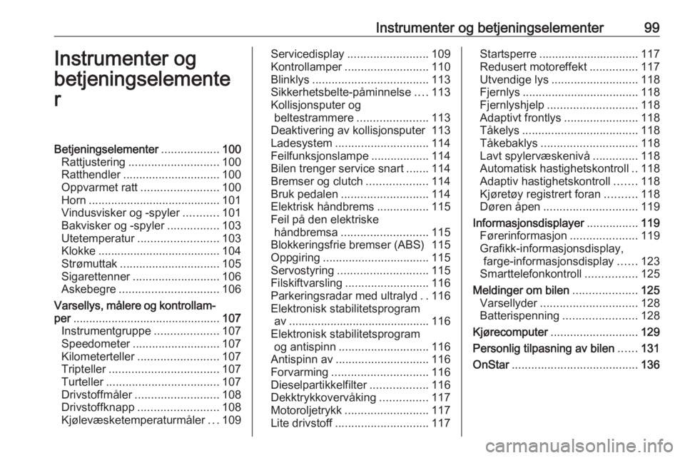 OPEL ASTRA J 2016.5  Instruksjonsbok Instrumenter og betjeningselementer99Instrumenter og
betjeningselemente
rBetjeningselementer ..................100
Rattjustering ............................ 100
Ratthendler ..........................