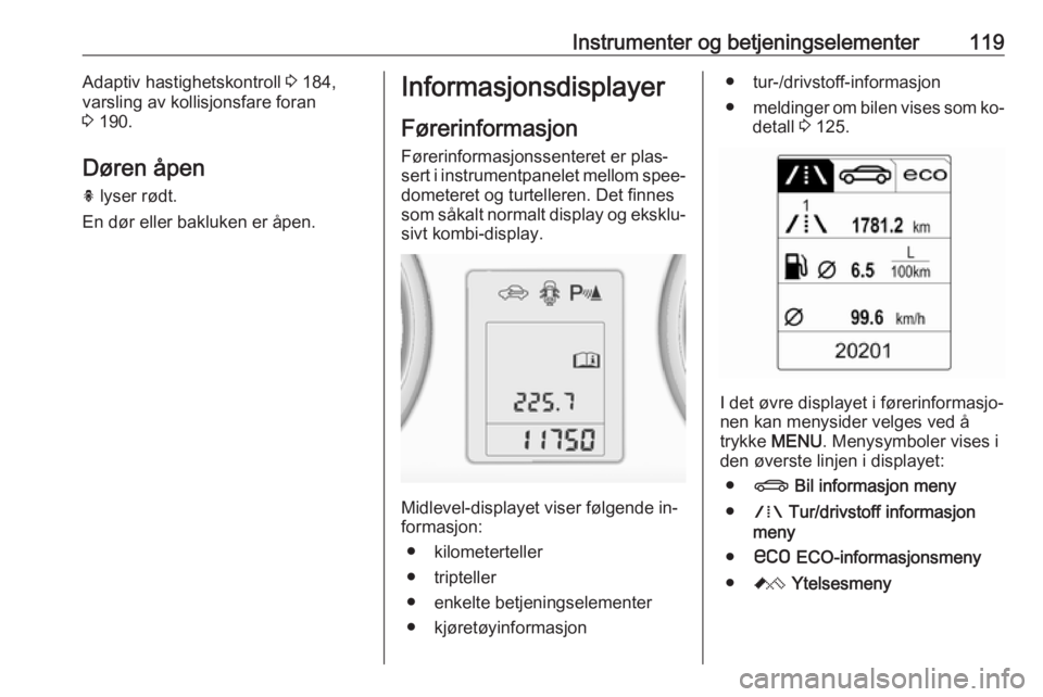 OPEL ASTRA J 2016.5  Instruksjonsbok Instrumenter og betjeningselementer119Adaptiv hastighetskontroll 3 184,
varsling av kollisjonsfare foran
3  190.
Døren åpen
h  lyser rødt.
En dør eller bakluken er åpen.Informasjonsdisplayer
Før