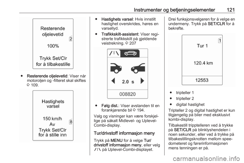 OPEL ASTRA J 2016.5  Instruksjonsbok Instrumenter og betjeningselementer121
●Resterende oljelevetid : Viser når
motoroljen og -filteret skal skiftes 3  109.
● Hastighets varsel : Hvis innstilt
hastighet overskrides, høres en
varsel OPEL ASTRA J 2016.5  Instruksjonsbok Instrumenter og betjeningselementer121
●Resterende oljelevetid : Viser når
motoroljen og -filteret skal skiftes 3  109.
● Hastighets varsel : Hvis innstilt
hastighet overskrides, høres en
varsel