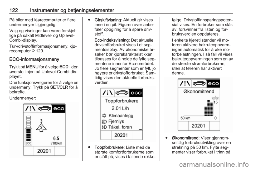 OPEL ASTRA J 2016.5  Instruksjonsbok 122Instrumenter og betjeningselementerPå biler med kjørecomputer er flere
undermenyer tilgjengelig.
Valg og visninger kan være forskjel‐
lige på såkalt Midlevel- og Uplevel-
Combi-display.
Tur- OPEL ASTRA J 2016.5  Instruksjonsbok 122Instrumenter og betjeningselementerPå biler med kjørecomputer er flere
undermenyer tilgjengelig.
Valg og visninger kan være forskjel‐
lige på såkalt Midlevel- og Uplevel-
Combi-display.
Tur-