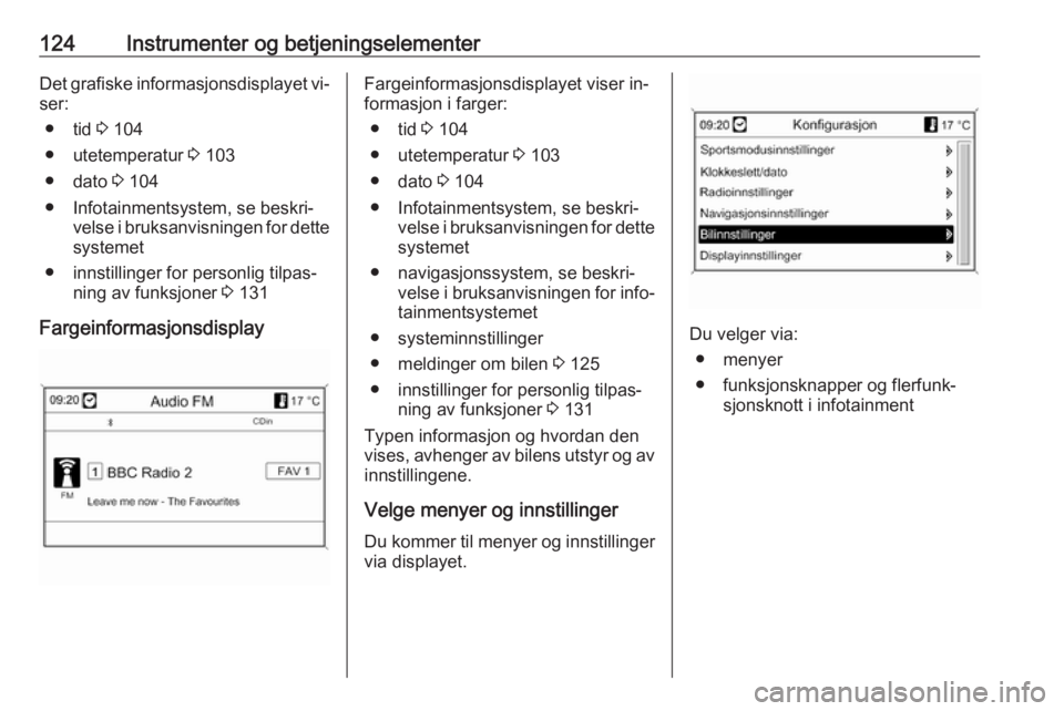 OPEL ASTRA J 2016.5  Instruksjonsbok 124Instrumenter og betjeningselementerDet grafiske informasjonsdisplayet vi‐
ser:
● tid  3 104
● utetemperatur  3 103
● dato  3 104
● Infotainmentsystem, se beskri‐ velse i bruksanvisninge OPEL ASTRA J 2016.5  Instruksjonsbok 124Instrumenter og betjeningselementerDet grafiske informasjonsdisplayet vi‐
ser:
● tid  3 104
● utetemperatur  3 103
● dato  3 104
● Infotainmentsystem, se beskri‐ velse i bruksanvisninge