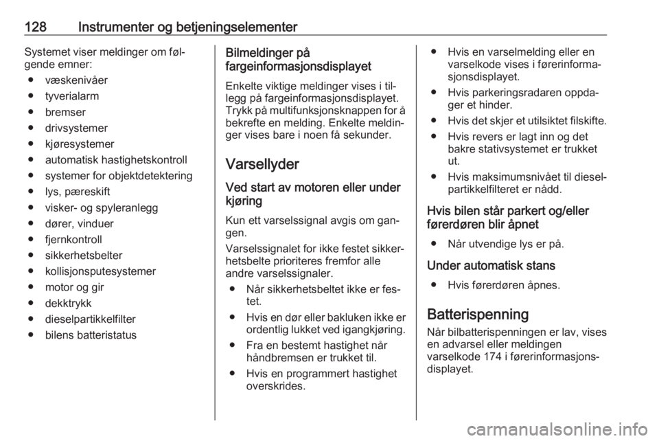 OPEL ASTRA J 2016.5  Instruksjonsbok 128Instrumenter og betjeningselementerSystemet viser meldinger om føl‐
gende emner:
● væskenivåer
● tyverialarm
● bremser
● drivsystemer
● kjøresystemer
● automatisk hastighetskontro