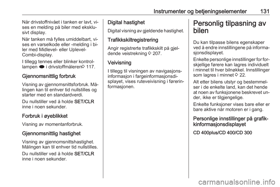 OPEL ASTRA J 2016.5  Instruksjonsbok Instrumenter og betjeningselementer131Når drivstoffnivået i tanken er lavt, vi‐
ses en melding på biler med eksklu‐
sivt display.
Når tanken må fylles umiddelbart, vi‐ ses en varselkode ell OPEL ASTRA J 2016.5  Instruksjonsbok Instrumenter og betjeningselementer131Når drivstoffnivået i tanken er lavt, vi‐
ses en melding på biler med eksklu‐
sivt display.
Når tanken må fylles umiddelbart, vi‐ ses en varselkode ell