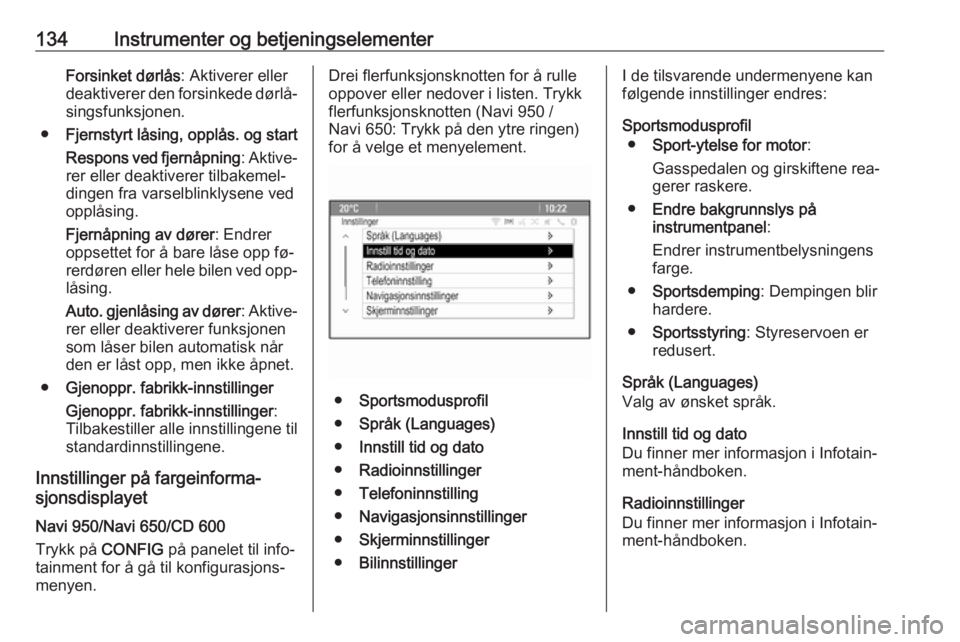 OPEL ASTRA J 2016.5  Instruksjonsbok 134Instrumenter og betjeningselementerForsinket dørlås: Aktiverer eller
deaktiverer den forsinkede dørlå‐ singsfunksjonen.
● Fjernstyrt låsing, opplås. og start
Respons ved fjernåpning : Ak OPEL ASTRA J 2016.5  Instruksjonsbok 134Instrumenter og betjeningselementerForsinket dørlås: Aktiverer eller
deaktiverer den forsinkede dørlå‐ singsfunksjonen.
● Fjernstyrt låsing, opplås. og start
Respons ved fjernåpning : Ak
