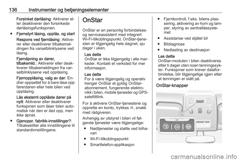 OPEL ASTRA J 2016.5  Instruksjonsbok 136Instrumenter og betjeningselementerForsinket dørlåsing: Aktiverer el‐
ler deaktiverer den forsinkede
dørlåsingsfunksjonen.
● Fjernstyrt låsing, opplås. og start
Respons ved fjernlåsing : OPEL ASTRA J 2016.5  Instruksjonsbok 136Instrumenter og betjeningselementerForsinket dørlåsing: Aktiverer el‐
ler deaktiverer den forsinkede
dørlåsingsfunksjonen.
● Fjernstyrt låsing, opplås. og start
Respons ved fjernlåsing :