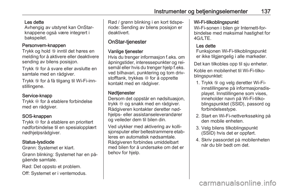 OPEL ASTRA J 2016.5  Instruksjonsbok Instrumenter og betjeningselementer137Les dette
Avhengig av utstyret kan OnStar-
knappene også være integrert i
bakspeilet.
Personvern-knappen
Trykk og hold  j inntil det høres en
melding for å ak OPEL ASTRA J 2016.5  Instruksjonsbok Instrumenter og betjeningselementer137Les dette
Avhengig av utstyret kan OnStar-
knappene også være integrert i
bakspeilet.
Personvern-knappen
Trykk og hold  j inntil det høres en
melding for å ak