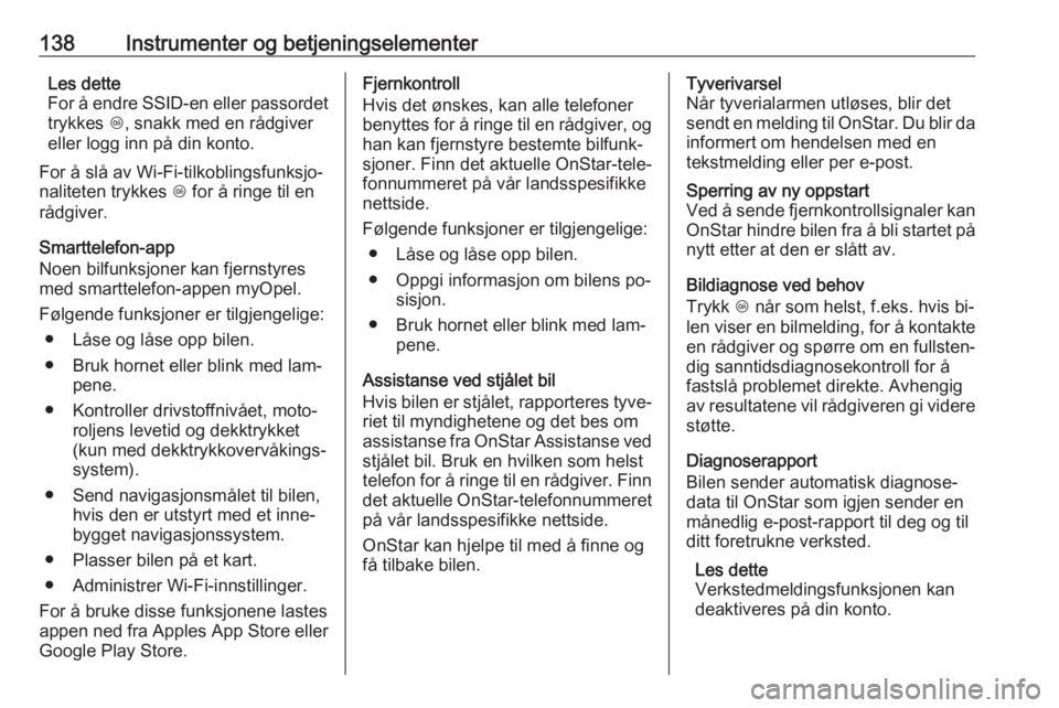 OPEL ASTRA J 2016.5  Instruksjonsbok 138Instrumenter og betjeningselementerLes dette
For å endre SSID-en eller passordet trykkes  Z, snakk med en rådgiver
eller logg inn på din konto.
For å slå av Wi-Fi-tilkoblingsfunksjo‐
nalitet OPEL ASTRA J 2016.5  Instruksjonsbok 138Instrumenter og betjeningselementerLes dette
For å endre SSID-en eller passordet trykkes  Z, snakk med en rådgiver
eller logg inn på din konto.
For å slå av Wi-Fi-tilkoblingsfunksjo‐
nalitet