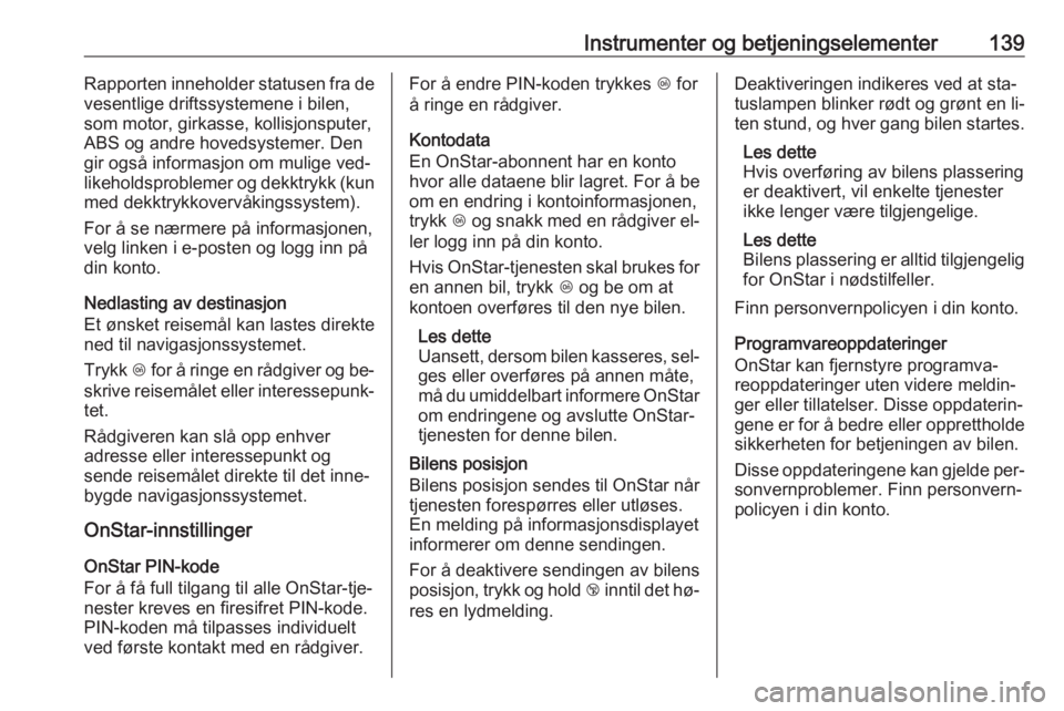 OPEL ASTRA J 2016.5  Instruksjonsbok Instrumenter og betjeningselementer139Rapporten inneholder statusen fra de
vesentlige driftssystemene i bilen,
som motor, girkasse, kollisjonsputer,
ABS og andre hovedsystemer. Den
gir også informasj