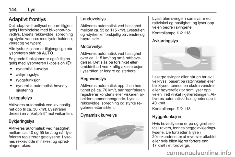 OPEL ASTRA J 2016.5  Instruksjonsbok 144LysAdaptivt frontlys
Det adaptive frontlyset er bare tilgjen‐ gelig i forbindelse med bi-xenon-ho‐
vedlys. Lysets rekkevidde, spredning
og styrke varieres med lysforholdene, været og veitypen: OPEL ASTRA J 2016.5  Instruksjonsbok 144LysAdaptivt frontlys
Det adaptive frontlyset er bare tilgjen‐ gelig i forbindelse med bi-xenon-ho‐
vedlys. Lysets rekkevidde, spredning
og styrke varieres med lysforholdene, været og veitypen: