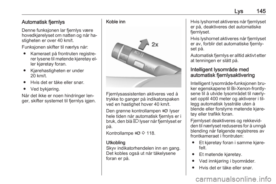 OPEL ASTRA J 2016.5  Instruksjonsbok Lys145Automatisk fjernlysDenne funksjonen lar fjernlys være
hovedkjørelyset om natten og når ha‐ stigheten er over 40 km/t.
Funksjonen skifter til nærlys når: ● Kameraet på frontruten regist OPEL ASTRA J 2016.5  Instruksjonsbok Lys145Automatisk fjernlysDenne funksjonen lar fjernlys være
hovedkjørelyset om natten og når ha‐ stigheten er over 40 km/t.
Funksjonen skifter til nærlys når: ● Kameraet på frontruten regist