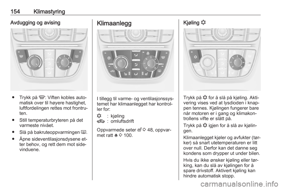 OPEL ASTRA J 2016.5  Instruksjonsbok 154KlimastyringAvdugging og avising
●Trykk på  V: Viften kobles auto‐
matisk over til høyere hastighet, luftfordelingen rettes mot frontru‐
ten.
● Still temperaturbryteren på det varmeste n OPEL ASTRA J 2016.5  Instruksjonsbok 154KlimastyringAvdugging og avising
●Trykk på  V: Viften kobles auto‐
matisk over til høyere hastighet, luftfordelingen rettes mot frontru‐
ten.
● Still temperaturbryteren på det varmeste n
