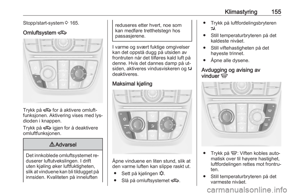 OPEL ASTRA J 2016.5  Instruksjonsbok Klimastyring155Stopp/start-system 3 165.
Omluftsystem  4
Trykk på 4 for å aktivere omluft‐
funksjonen. Aktivering vises med lys‐ dioden i knappen.
Trykk på  4 igjen for å deaktivere
omluftfunk OPEL ASTRA J 2016.5  Instruksjonsbok Klimastyring155Stopp/start-system 3 165.
Omluftsystem  4
Trykk på 4 for å aktivere omluft‐
funksjonen. Aktivering vises med lys‐ dioden i knappen.
Trykk på  4 igjen for å deaktivere
omluftfunk
